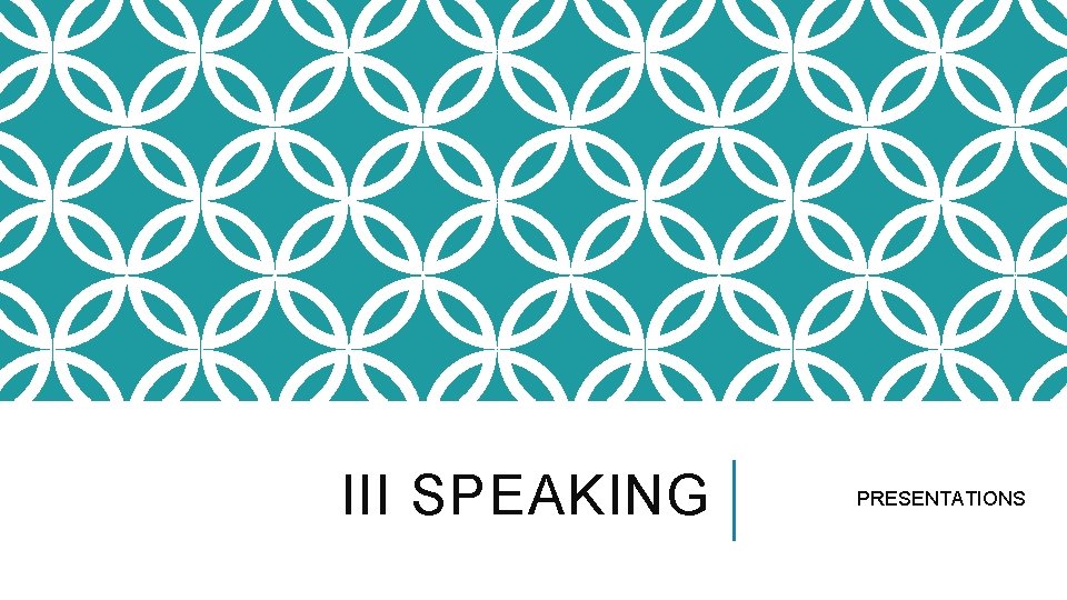 III SPEAKING PRESENTATIONS 