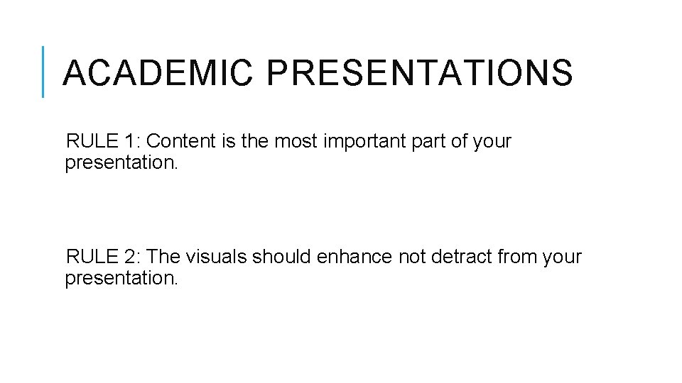 ACADEMIC PRESENTATIONS RULE 1: Content is the most important part of your presentation. RULE