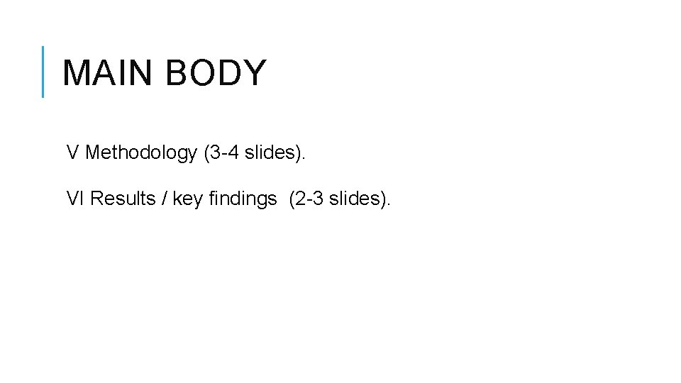 MAIN BODY V Methodology (3 -4 slides). VI Results / key findings (2 -3