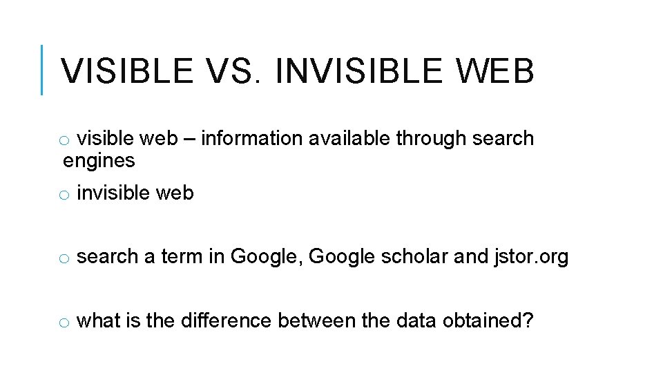 VISIBLE VS. INVISIBLE WEB o visible web – information available through search engines o