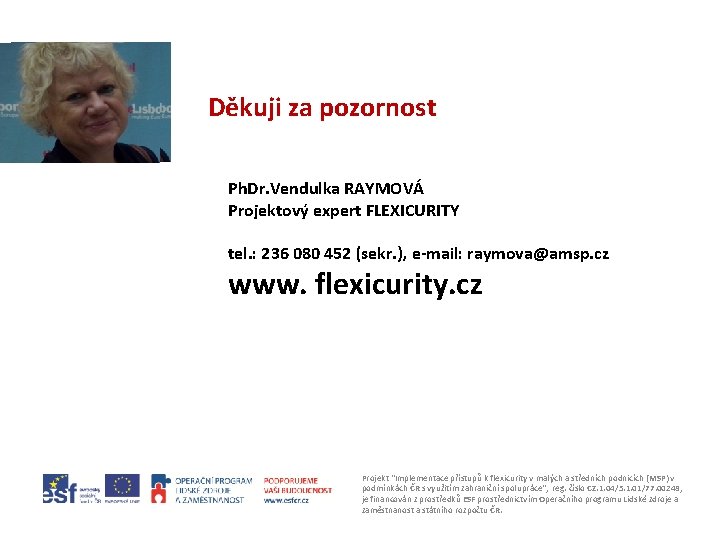 Děkuji za pozornost Ph. Dr. Vendulka RAYMOVÁ Projektový expert FLEXICURITY tel. : 236 080
