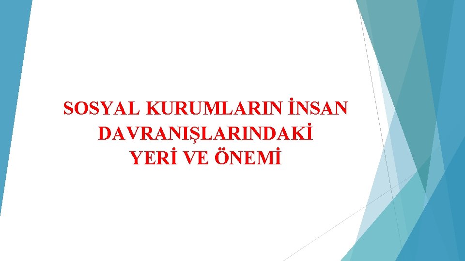 SOSYAL KURUMLARIN İNSAN DAVRANIŞLARINDAKİ YERİ VE ÖNEMİ 