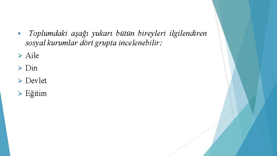 § Toplumdaki aşağı yukarı bütün bireyleri ilgilendiren sosyal kurumlar dört grupta incelenebilir: Ø Aile