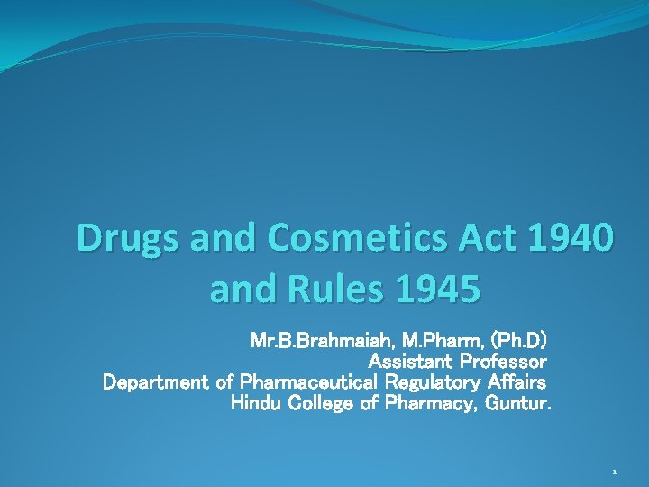 Drugs and Cosmetics Act 1940 and Rules 1945 Mr. B. Brahmaiah, M. Pharm, (Ph.