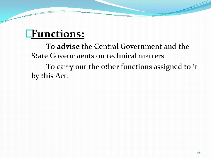 �Functions: To advise the Central Government and the State Governments on technical matters. To