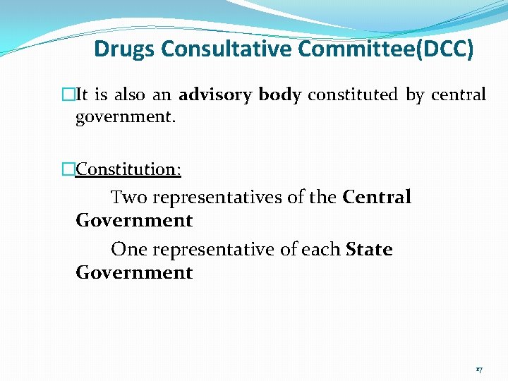 Drugs Consultative Committee(DCC) �It is also an advisory body constituted by central government. �Constitution: