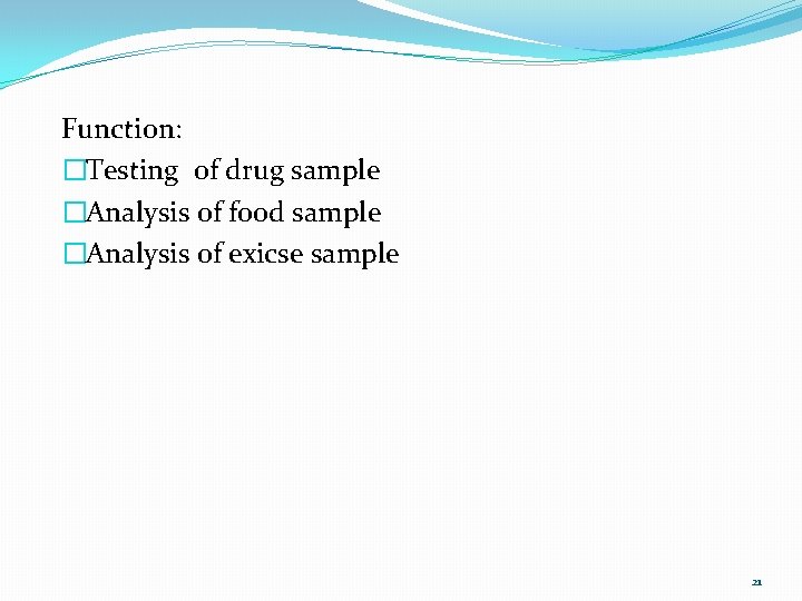 Function: �Testing of drug sample �Analysis of food sample �Analysis of exicse sample 21