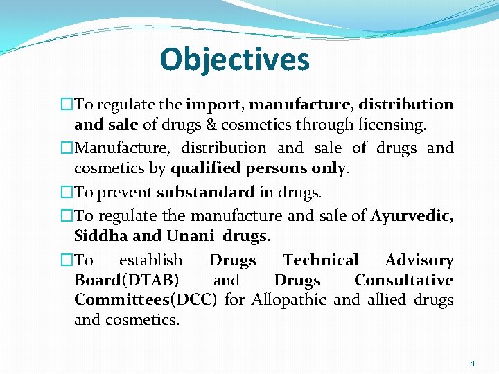 Objectives �To regulate the import, manufacture, distribution and sale of drugs & cosmetics through