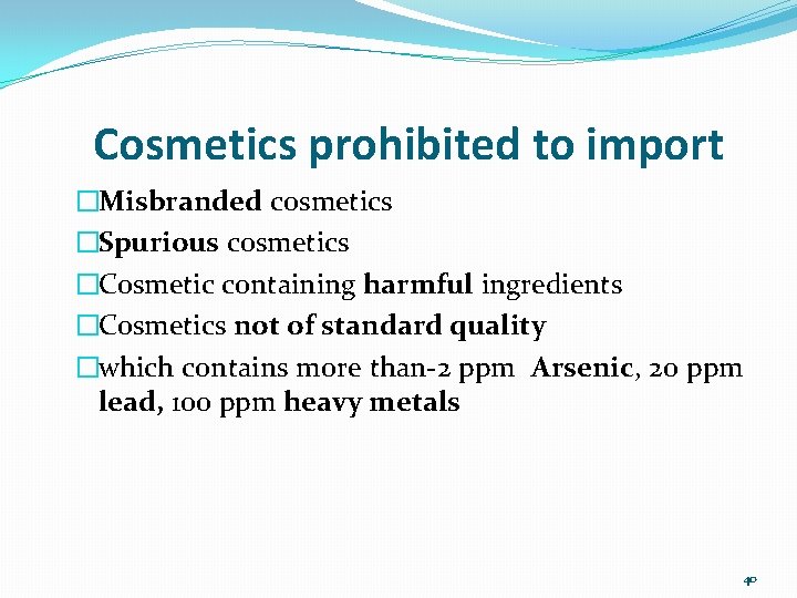 Cosmetics prohibited to import �Misbranded cosmetics �Spurious cosmetics �Cosmetic containing harmful ingredients �Cosmetics not