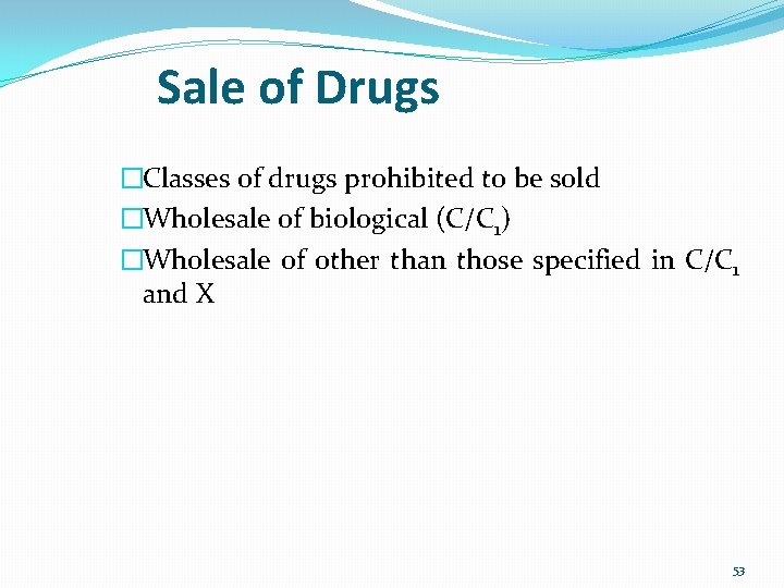 Sale of Drugs �Classes of drugs prohibited to be sold �Wholesale of biological (C/C