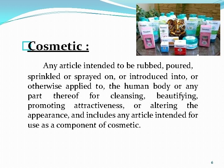 �Cosmetic : Any article intended to be rubbed, poured, sprinkled or sprayed on, or