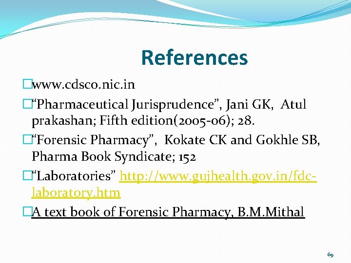 References �www. cdsco. nic. in �“Pharmaceutical Jurisprudence”, Jani GK, Atul prakashan; Fifth edition(2005 -06);