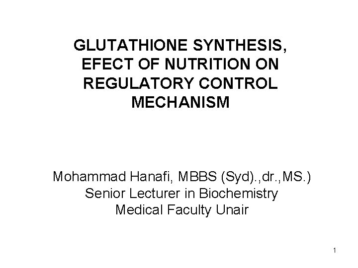 GLUTATHIONE SYNTHESIS, EFECT OF NUTRITION ON REGULATORY CONTROL MECHANISM Mohammad Hanafi, MBBS (Syd). ,