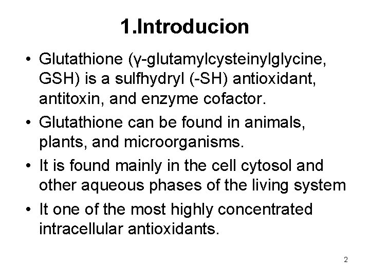 1. Introducion • Glutathione (γ-glutamylcysteinylglycine, GSH) is a sulfhydryl (-SH) antioxidant, antitoxin, and enzyme