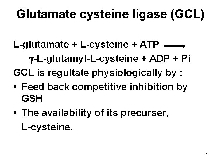 Glutamate cysteine ligase (GCL) L-glutamate + L-cysteine + ATP -L-glutamyl-L-cysteine + ADP + Pi