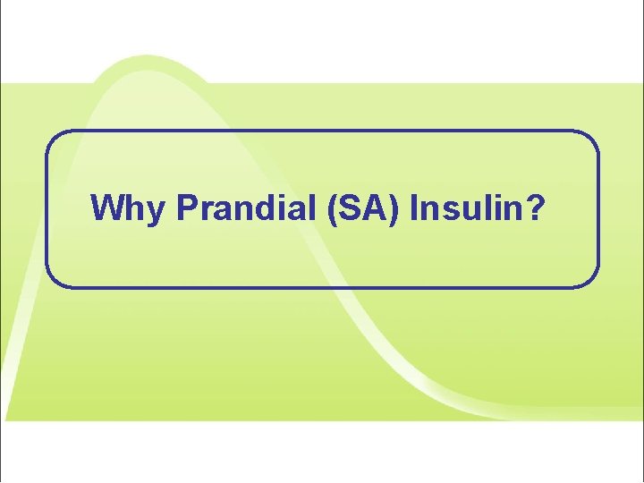 Why Prandial (SA) Insulin? 