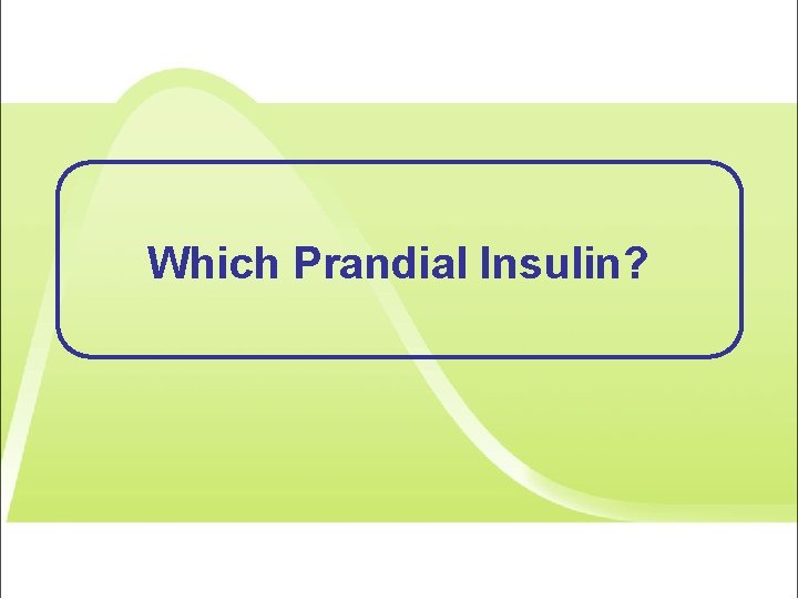 Which Prandial Insulin? 