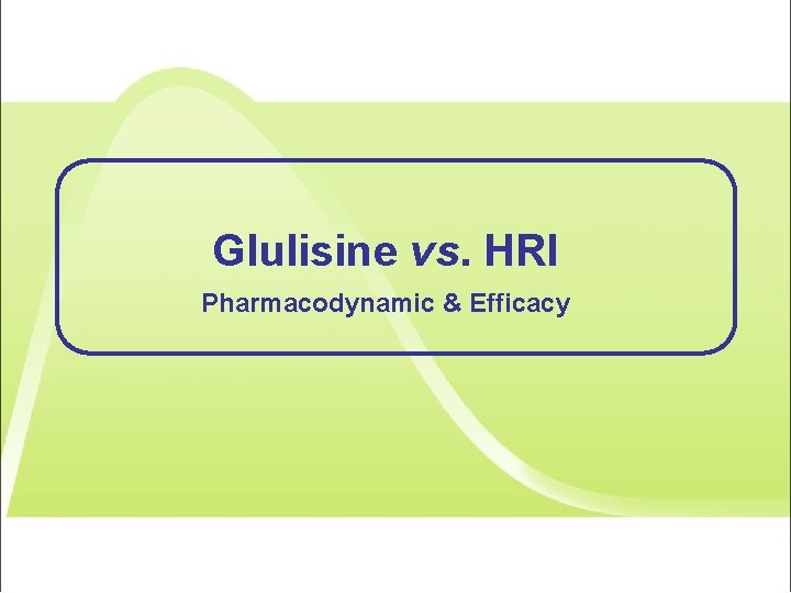 Glulisine vs. HRI Pharmacodynamic & Efficacy 