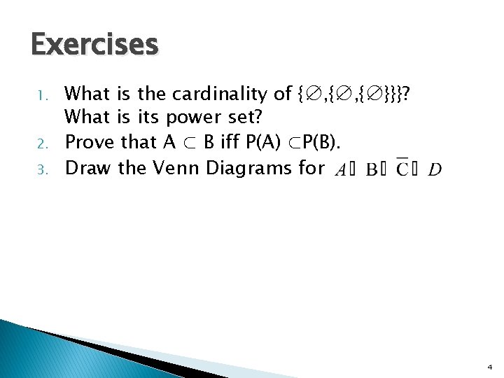 Exercises 1. 2. 3. What is the cardinality of {∅, {∅}}}? What is its