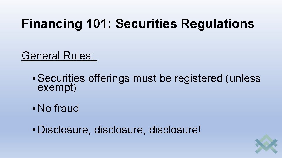 Financing 101: Securities Regulations General Rules: • Securities offerings must be registered (unless exempt)