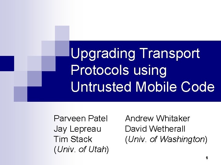 Upgrading Transport Protocols using Untrusted Mobile Code Parveen Patel Jay Lepreau Tim Stack (Univ.