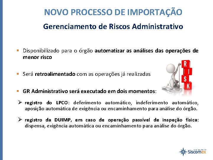 NOVO PROCESSO DE IMPORTAÇÃO Gerenciamento de Riscos Administrativo § Disponibilizado para o órgão automatizar