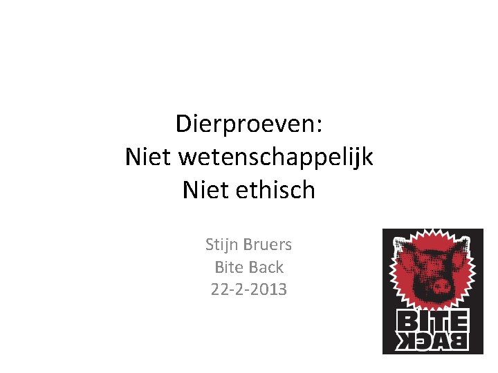 Dierproeven: Niet wetenschappelijk Niet ethisch Stijn Bruers Bite Back 22 -2 -2013 