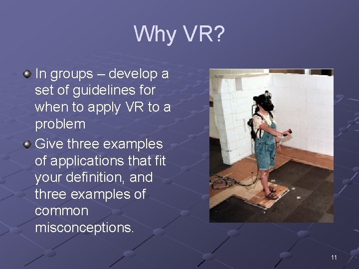 Why VR? In groups – develop a set of guidelines for when to apply