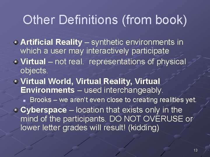 Other Definitions (from book) Artificial Reality – synthetic environments in which a user may