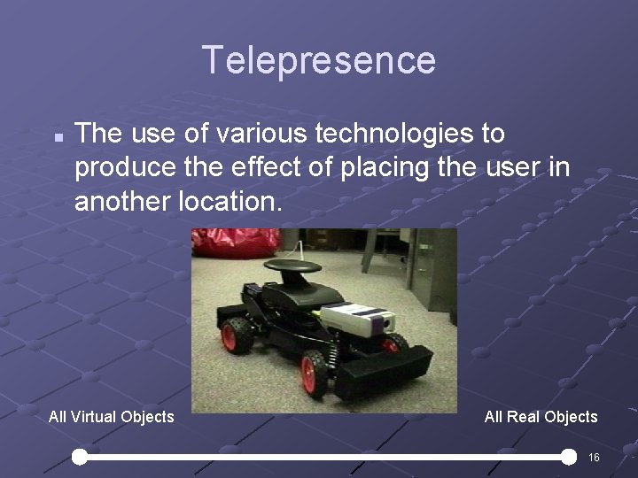 Telepresence n The use of various technologies to produce the effect of placing the