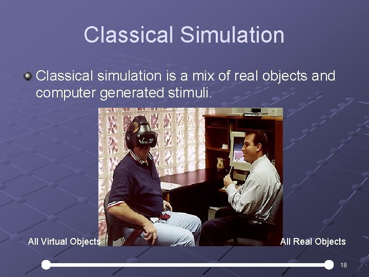 Classical Simulation Classical simulation is a mix of real objects and computer generated stimuli.