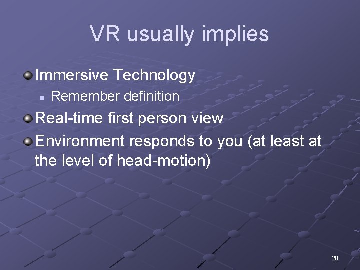 VR usually implies Immersive Technology n Remember definition Real-time first person view Environment responds