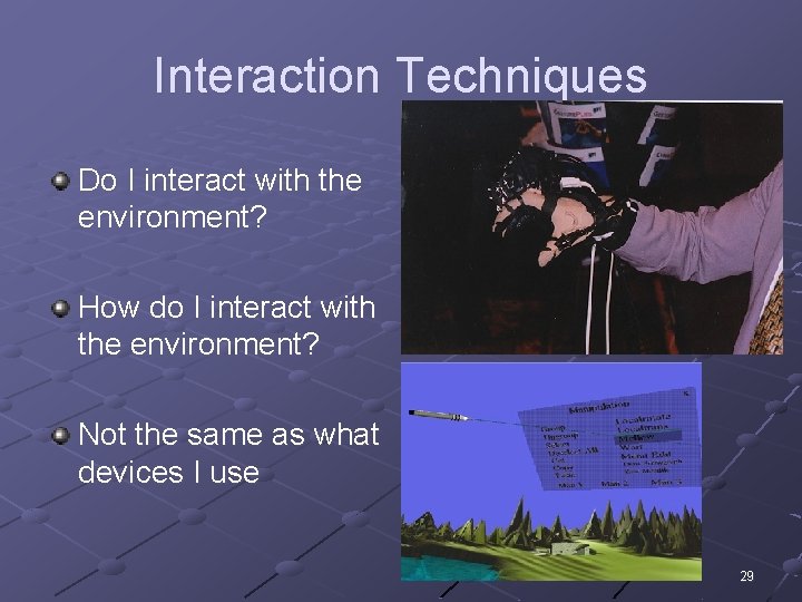 Interaction Techniques Do I interact with the environment? How do I interact with the