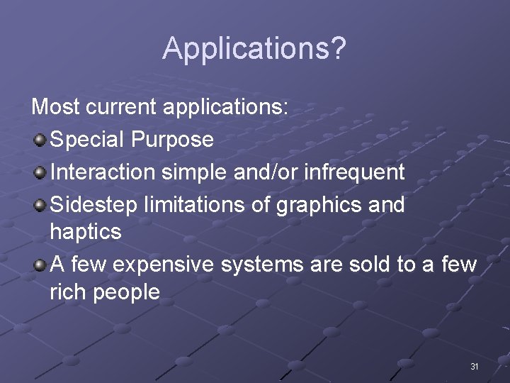 Applications? Most current applications: Special Purpose Interaction simple and/or infrequent Sidestep limitations of graphics
