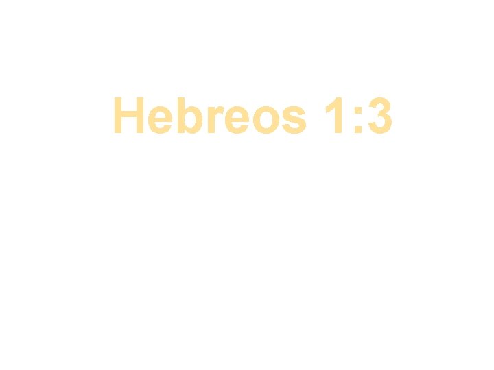 Hebreos 1: 3 El cual, siendo el resplandor de su gloria, y la imagen