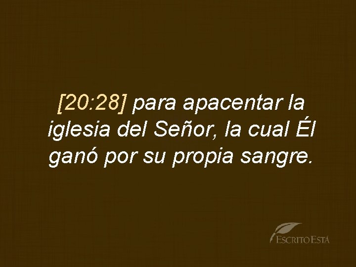 [20: 28] para apacentar la iglesia del Señor, la cual Él ganó por su