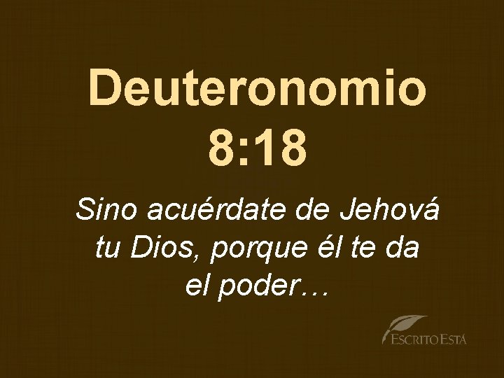 Deuteronomio 8: 18 Sino acuérdate de Jehová tu Dios, porque él te da el