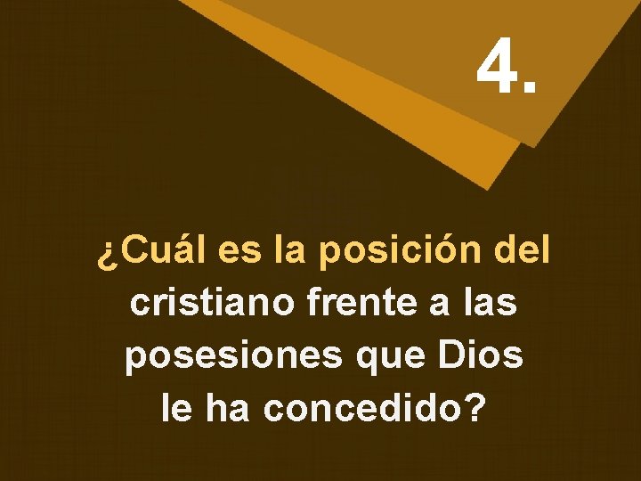 4. ¿Cuál es la posición del cristiano frente a las posesiones que Dios le
