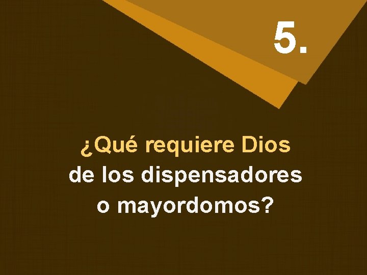 5. ¿Qué requiere Dios de los dispensadores o mayordomos? 