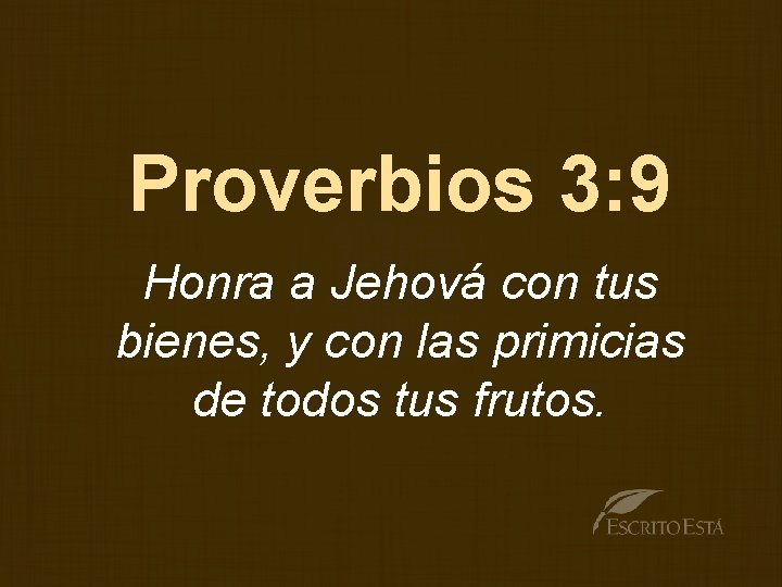 Proverbios 3: 9 Honra a Jehová con tus bienes, y con las primicias de
