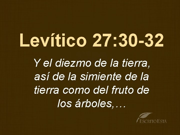 Levítico 27: 30 -32 Y el diezmo de la tierra, así de la simiente