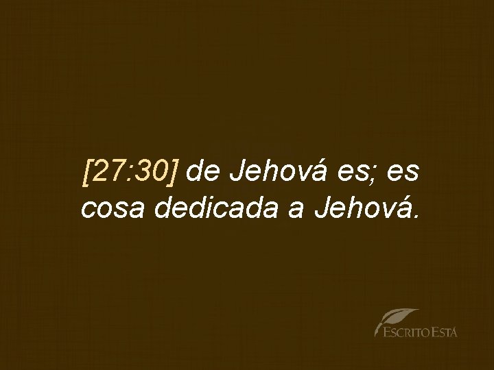 [27: 30] de Jehová es; es cosa dedicada a Jehová. 