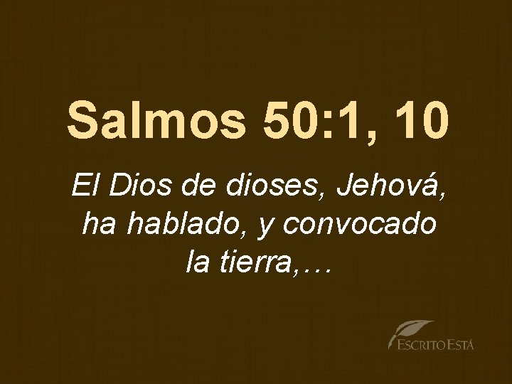 Salmos 50: 1, 10 El Dios de dioses, Jehová, ha hablado, y convocado la