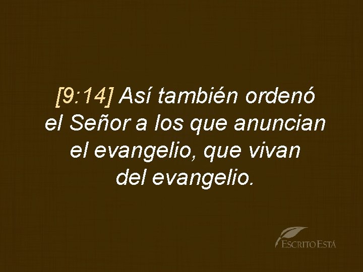 [9: 14] Así también ordenó el Señor a los que anuncian el evangelio, que