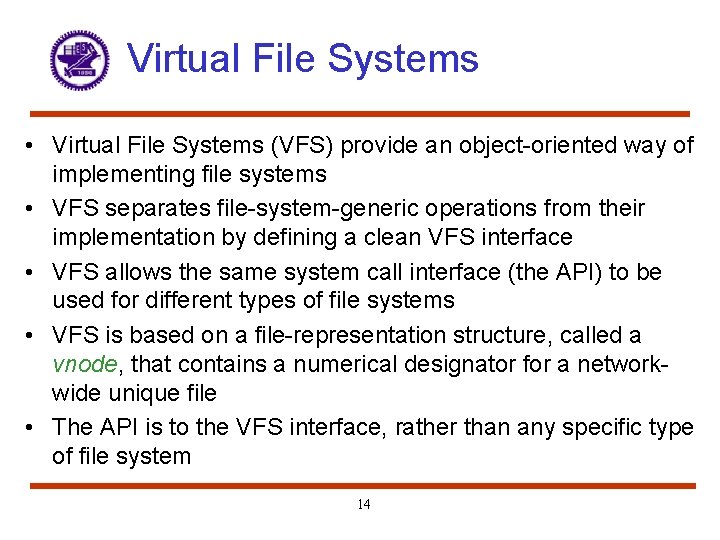 Virtual File Systems • Virtual File Systems (VFS) provide an object-oriented way of implementing