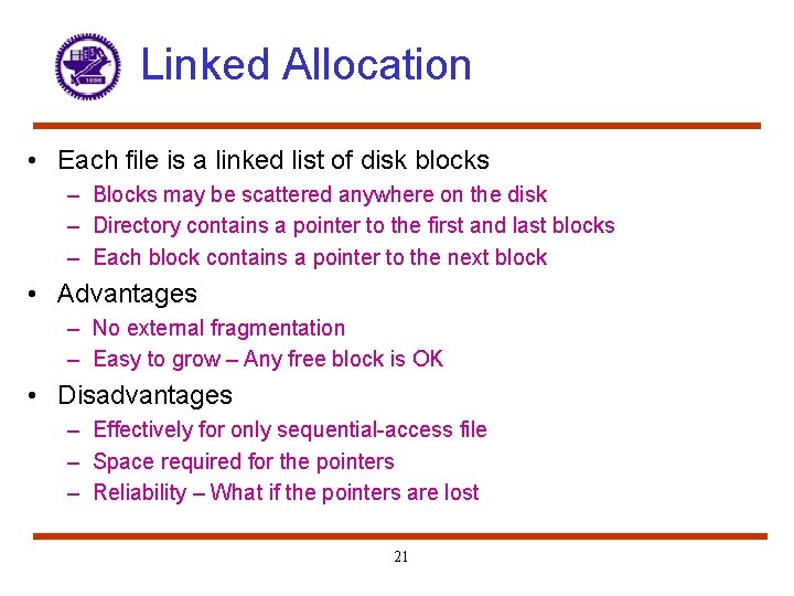 Linked Allocation • Each file is a linked list of disk blocks – Blocks