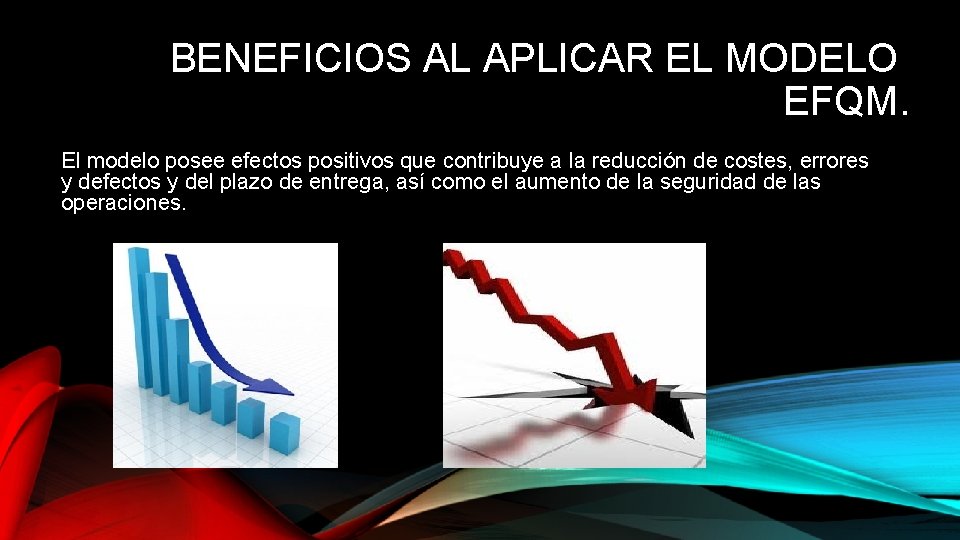 BENEFICIOS AL APLICAR EL MODELO EFQM. El modelo posee efectos positivos que contribuye a