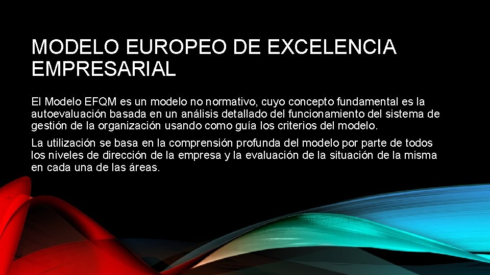 MODELO EUROPEO DE EXCELENCIA EMPRESARIAL El Modelo EFQM es un modelo no normativo, cuyo