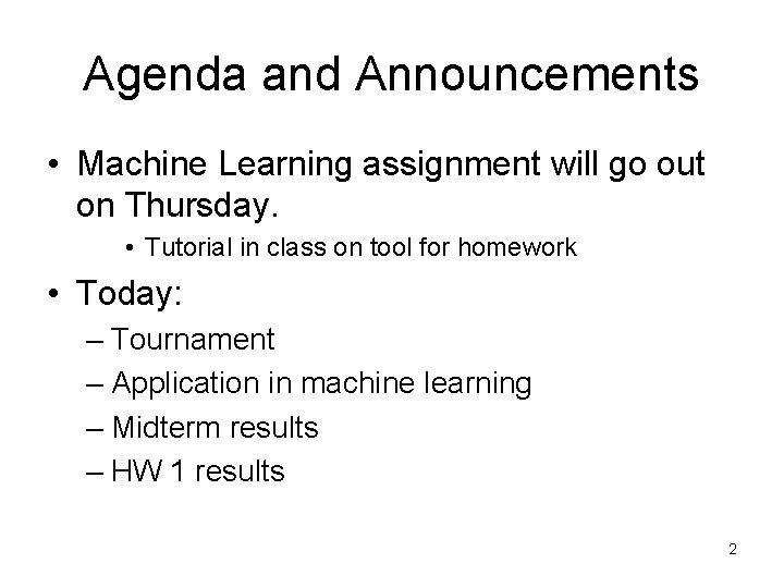 Agenda and Announcements • Machine Learning assignment will go out on Thursday. • Tutorial