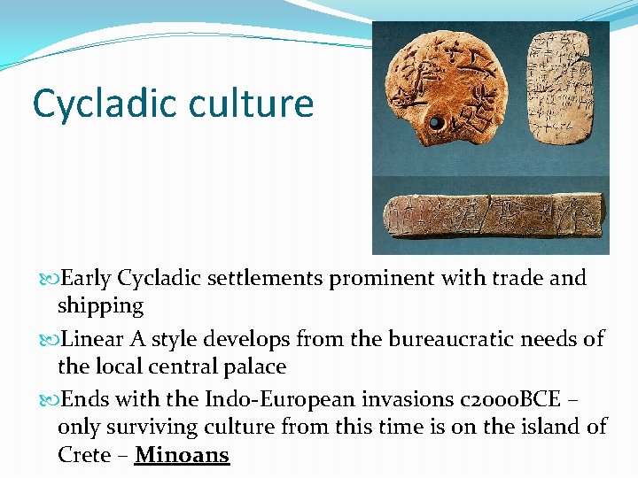 Cycladic culture Early Cycladic settlements prominent with trade and shipping Linear A style develops Cycladic culture Early Cycladic settlements prominent with trade and shipping Linear A style develops